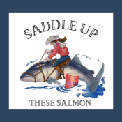 A cowboy wearing a hat and boots rides a large kodiak salmon like a horse, holding reins and a bucket. Above and below are the words Saddle Up and These Salmon. Water splashes beneath the fish.