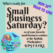 A promotional flyer for Small Business Saturday at Kodiak Marketplace, featuring colorful fish, a bear illustration, and event details: Nov 29th, 10AM–4PM, 20 vendors, Kodiak Bear Town Market, event held upstairs.