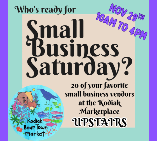A promotional flyer for Small Business Saturday at Kodiak Marketplace, featuring colorful fish, a bear illustration, and event details: Nov 29th, 10AM–4PM, 20 vendors, Kodiak Bear Town Market, event held upstairs.