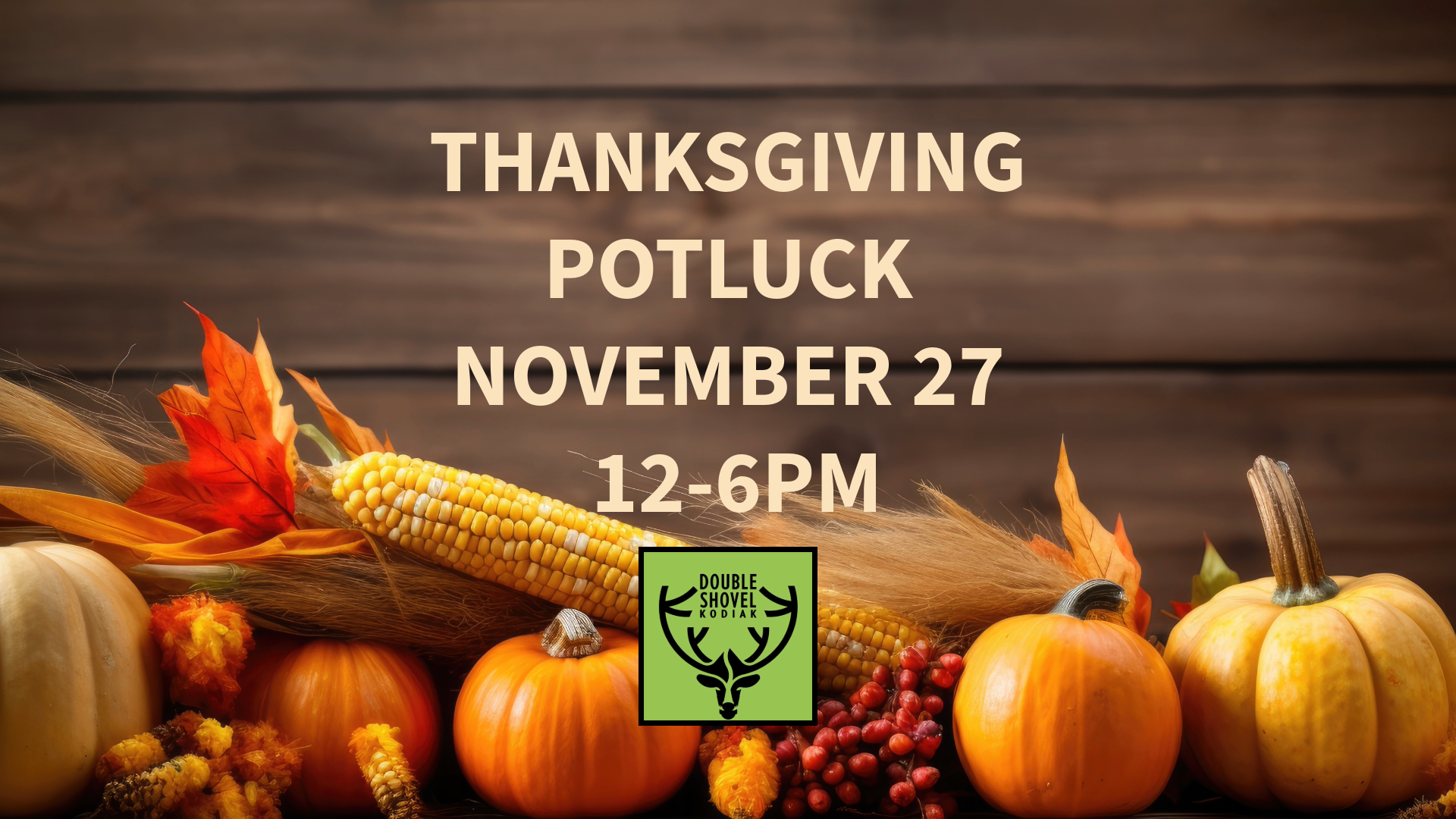 A Thanksgiving Potluck Event invitation featuring pumpkins, corn, autumn leaves, and berries on a wooden table. Text reads: Thanksgiving Potluck November 27, 12-6PM in Kodiak, Alaska with the Double Shovel Revival logo.
