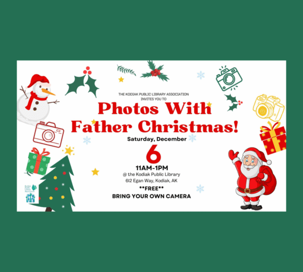Event flyer with festive graphics: “Photos With Father Christmas” on Saturday, December 6, 11AM–1PM at Kodiak Public Library. Snowman, Santa, gifts, cameras, and holiday decorations. Free event; bring your own camera.