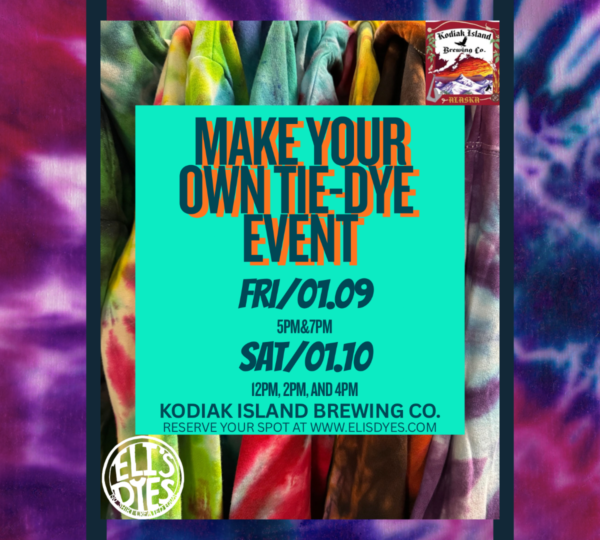 A colorful tie-dye event poster with the text: Make Your Own Tie-Dye Event. Fri/01.09 5PM 7PM, Sat/01.10 12PM, 2PM, and 4PM. Kodiak Island Brewing Co. Reserve at www.ellsdyes.com.