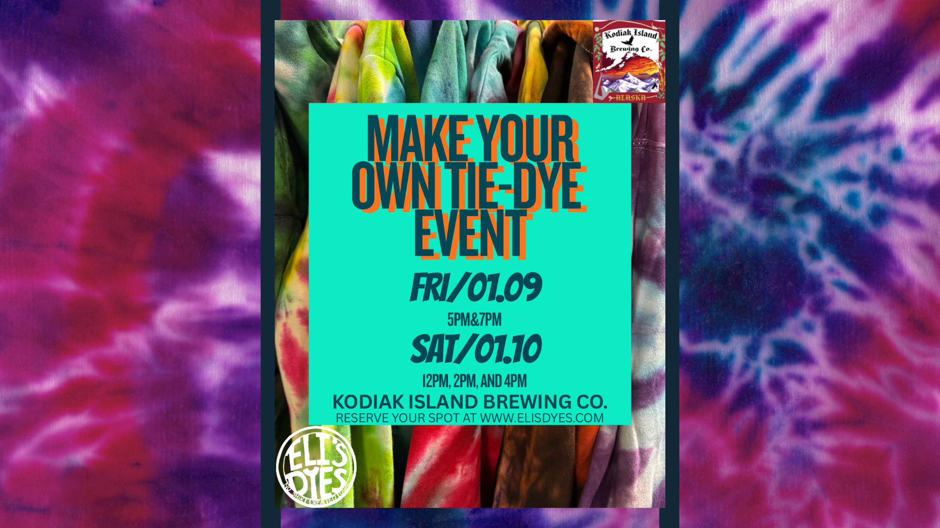 A colorful tie-dye event poster with the text: Make Your Own Tie-Dye Event. Fri/01.09 5PM 7PM, Sat/01.10 12PM, 2PM, and 4PM. Kodiak Island Brewing Co. Reserve at www.ellsdyes.com.
