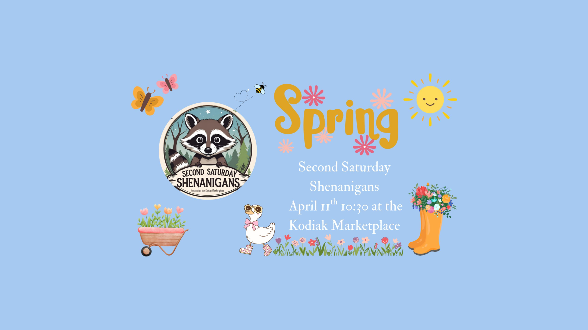 Light blue flyer with spring-themed drawings: flowers, butterflies, sun, duck, boots, and a wheelbarrow. Centered text says “Second Saturday Shenanigans, April 11th 10:30 at the Kodiak Marketplace.”