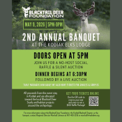A flyer for the Blacktail Deer Foundation’s 2nd Annual Banquet with a deer in the background. Event details include May 9, 2026, 5-9pm, at Kodiak Elks Lodge, with tickets, dinner, raffles, and auctions.