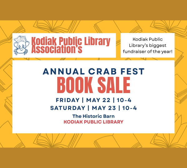 Flyer for Kodiak Public Library Associations Annual Crab Fest Book Sale. Event is May 22 and 23, 10-4, at The Historic Barn. Text notes it’s the library’s biggest fundraiser. Book illustrations in the background.