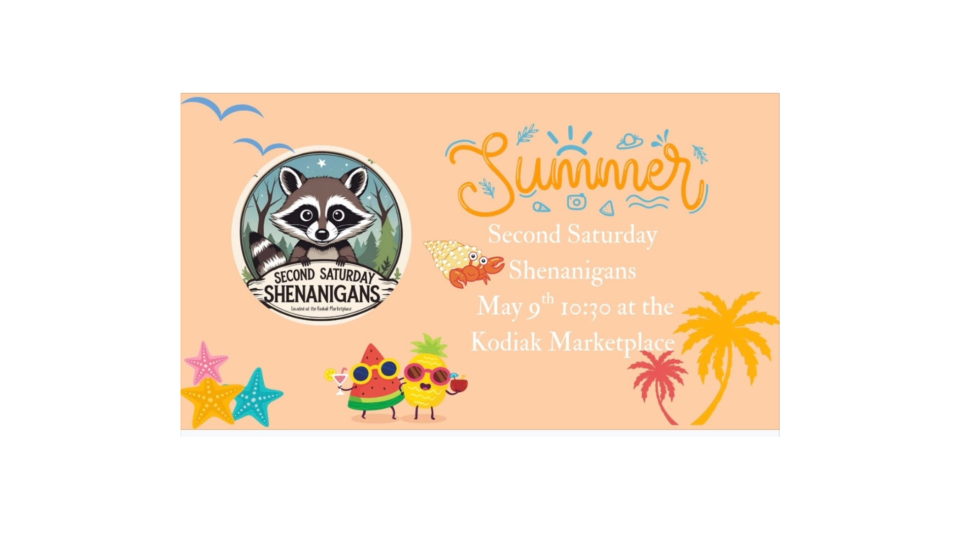 Peach flyer for Second Saturday Shenanigans at Kodiak Marketplace on May 9th, 10:30. Features a raccoon logo, beach-themed graphics, palm trees, starfish, and cartoon fruit with sunglasses for a family-friendly marketplace event and interactive fun.