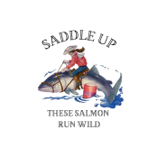 A cowboy in a red shirt and hat rides a large salmon as if its a horse. Water splashes beneath the fish. Text above reads SADDLE UP, and below it says THESE SALMON RUN WILD.