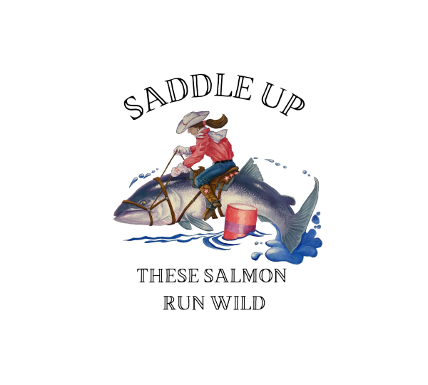 A cowboy in a red shirt and hat rides a large salmon as if its a horse. Water splashes beneath the fish. Text above reads SADDLE UP, and below it says THESE SALMON RUN WILD.